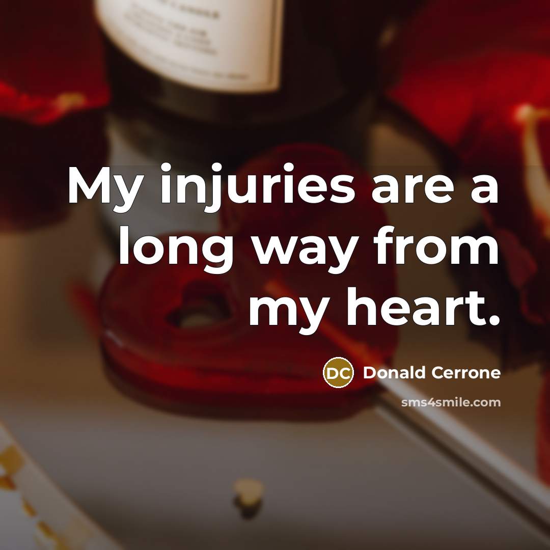 “My injuries are a long way from my heart.” quote by Donald Cerrone