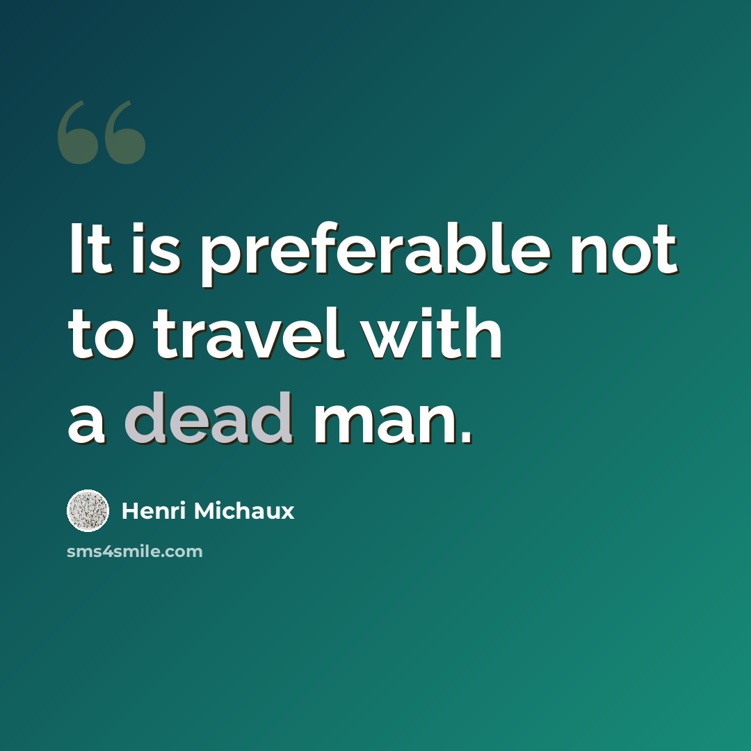 “It is preferable not to travel with a dead man.” quote by Henri Michaux