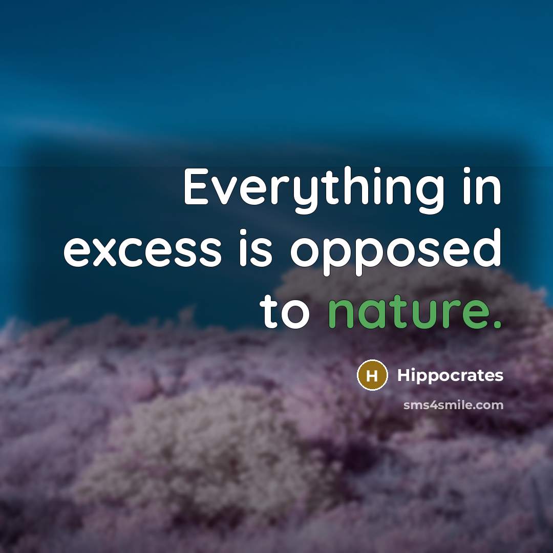 “Everything in excess is opposed to nature.” quote by Hippocrates