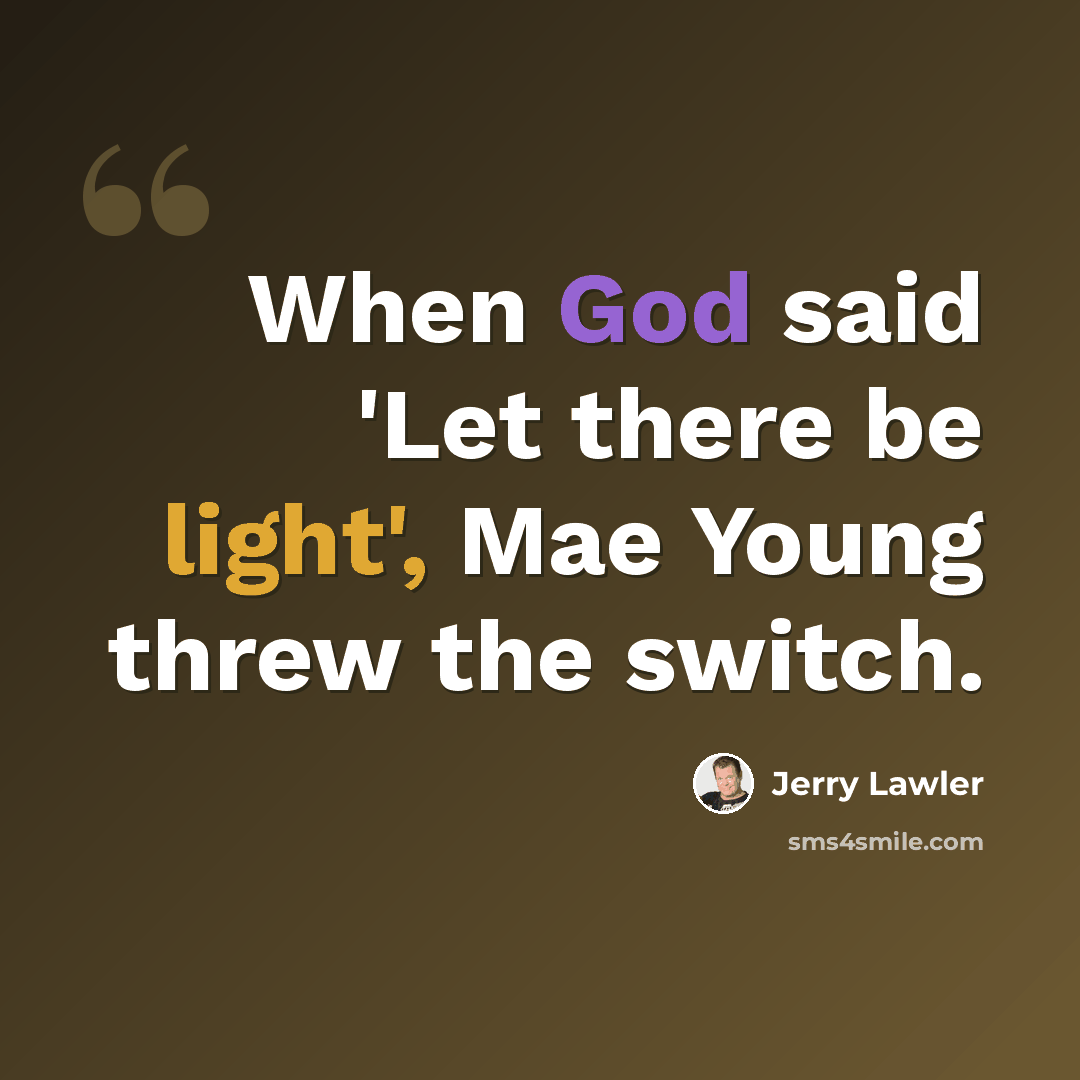 “When God said 'Let there be light', Mae Young threw the switch.” quote by Jerry Lawler