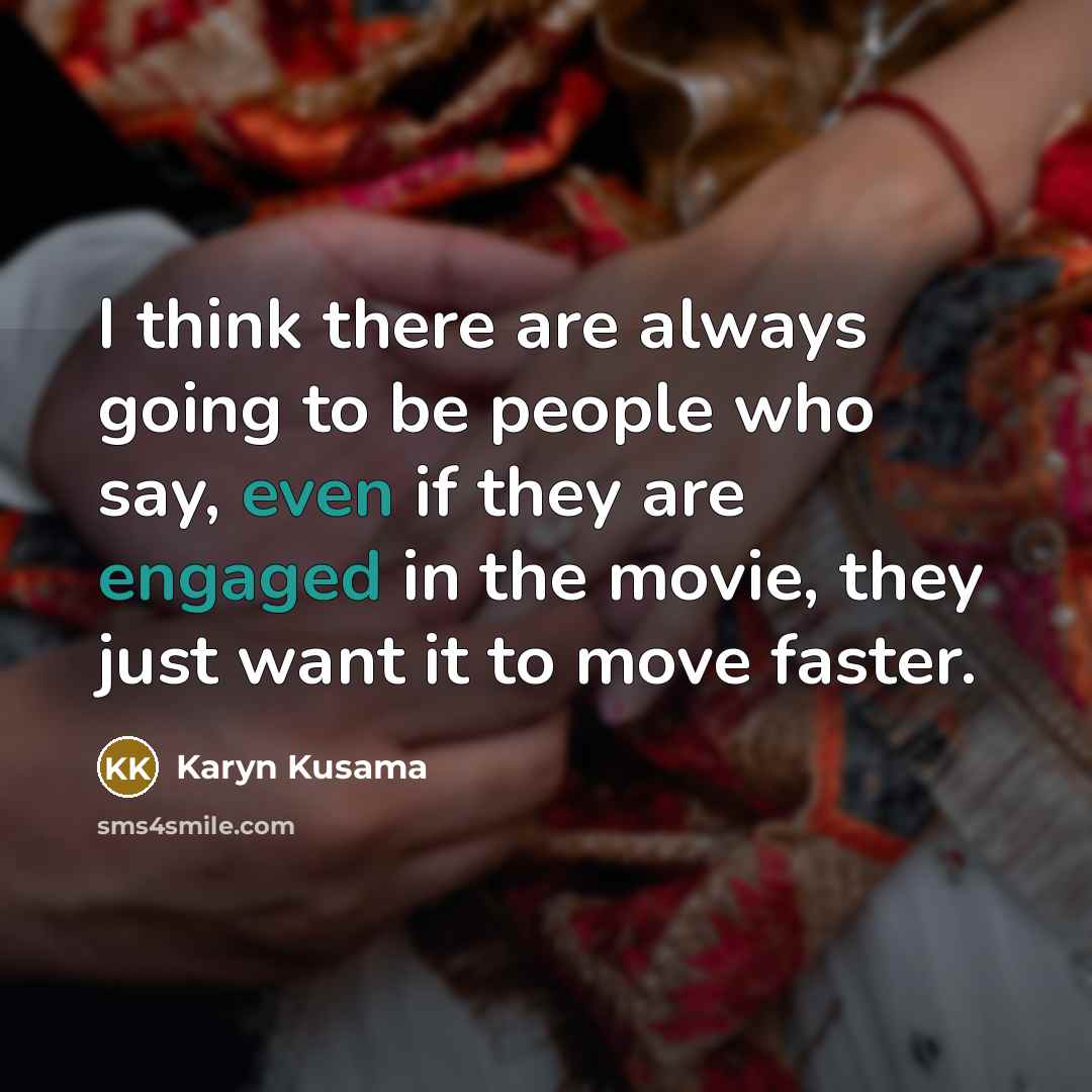 “I think there are always going to be people who say, even if they are engaged in the movie, they just want it to move faster.” quote by Karyn Kusama