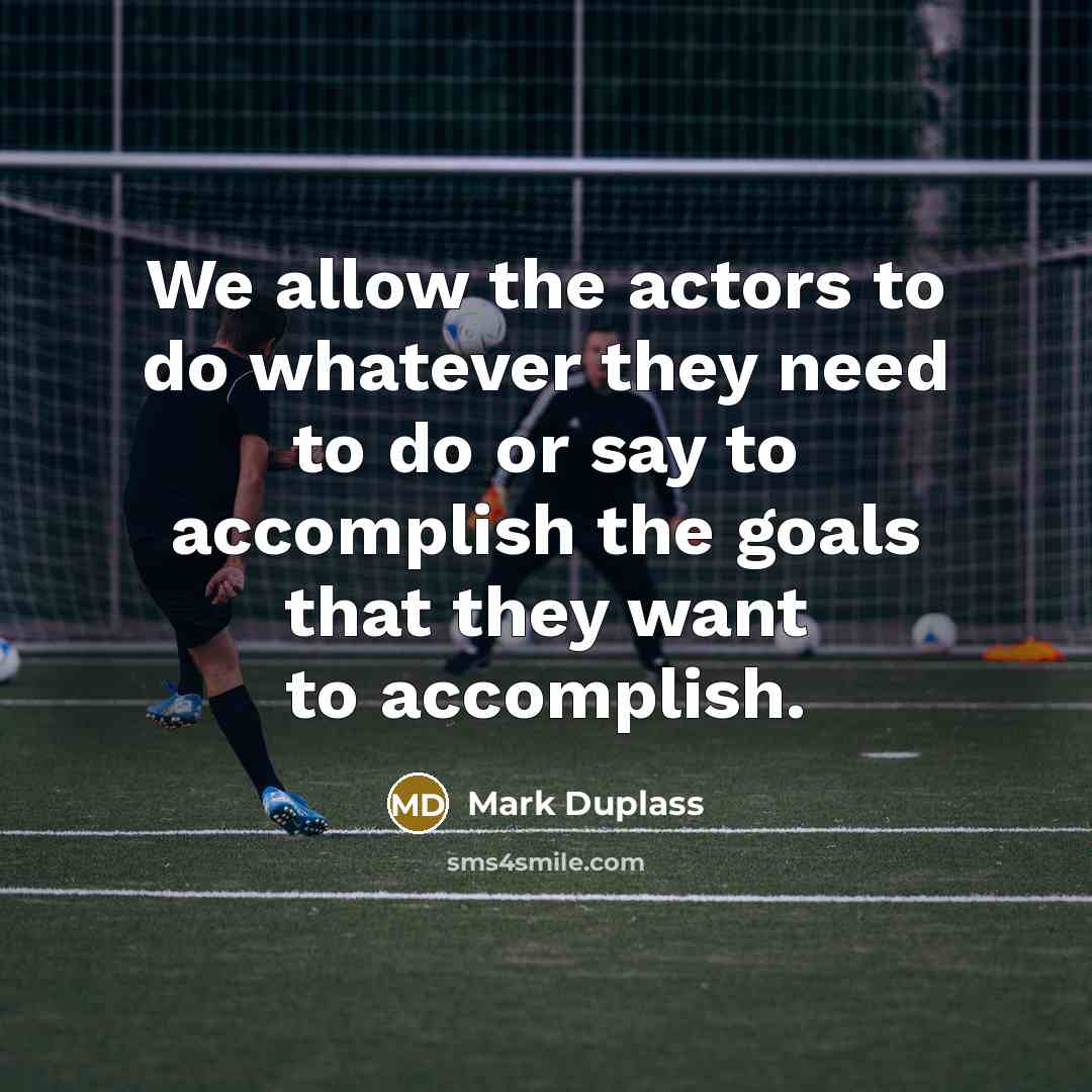 “We allow the actors to do whatever they need to do or say to accomplish the goals that they want to accomplish.” quote by Mark Duplass