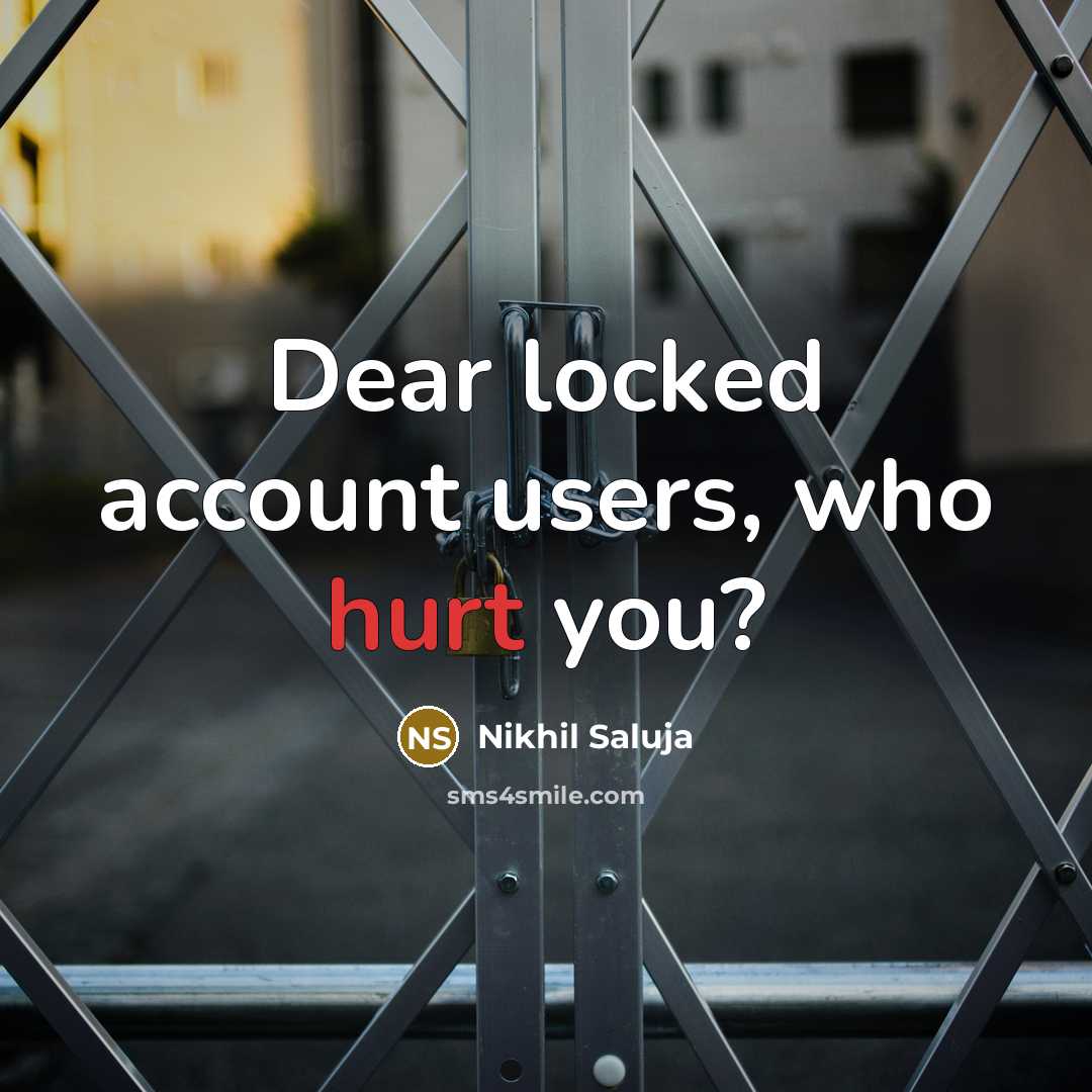“Dear locked account users, who hurt you?” quote by Nikhil Saluja