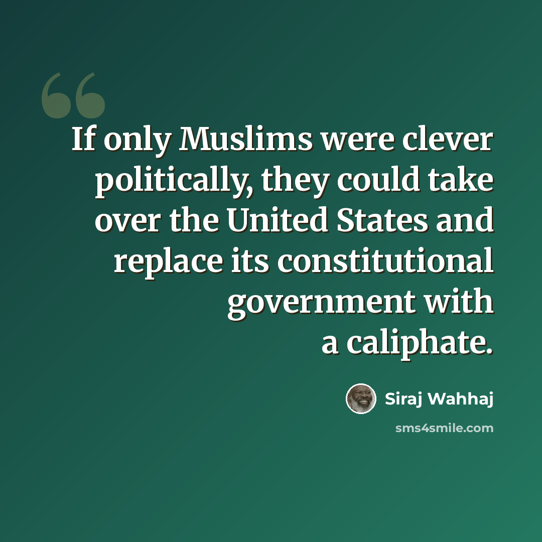 “If only Muslims were clever politically, they could take over the United States and replace its constitutional government with a caliphate.” quote by Siraj Wahhaj