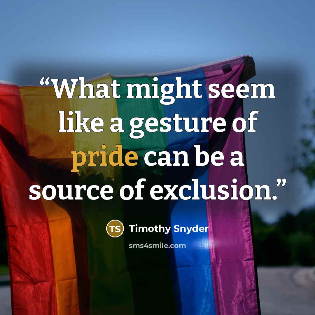 “What might seem like a gesture of pride can be a source of exclusion.” quote by Timothy Snyder