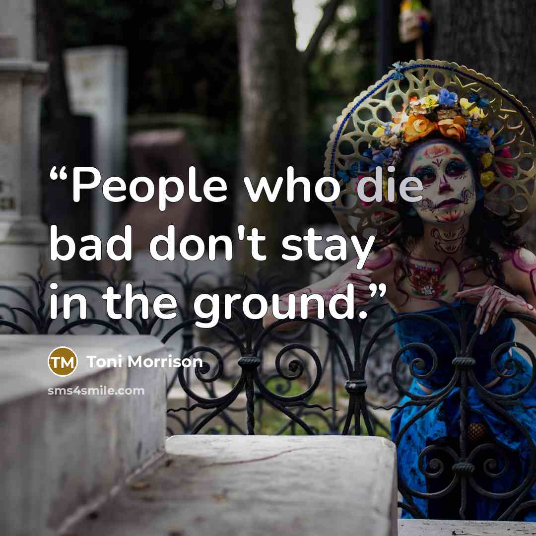 “People who die bad don't stay in the ground.” quote by Toni Morrison
