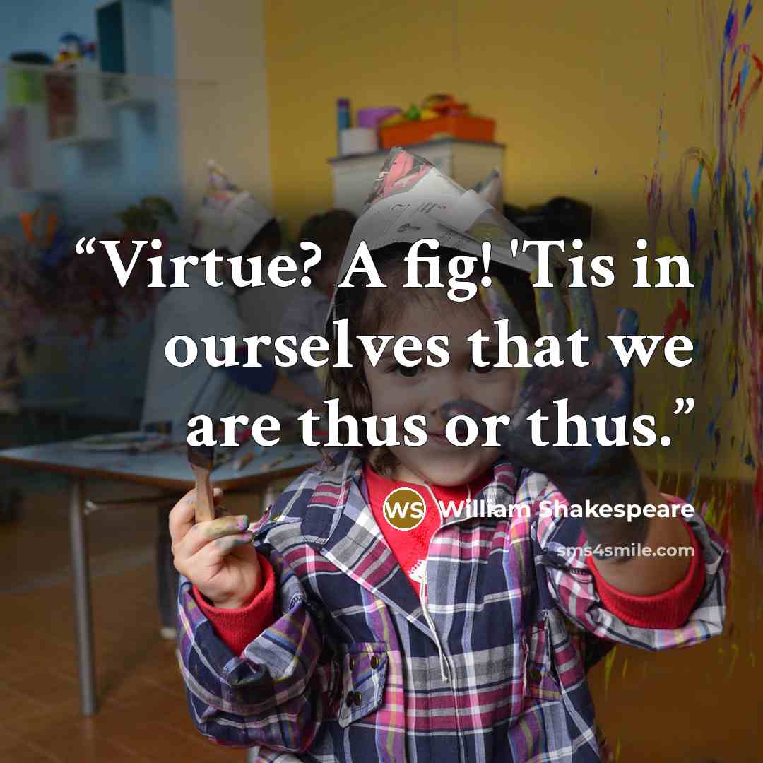 “Virtue? A fig! 'Tis in ourselves that we are thus or thus.” quote by William Shakespeare