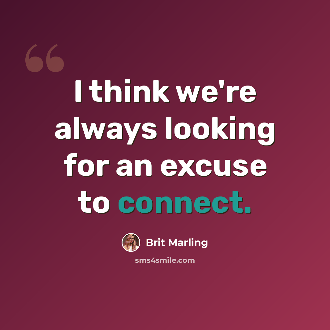 “I think we're always looking for an excuse to connect.” quote by Brit Marling