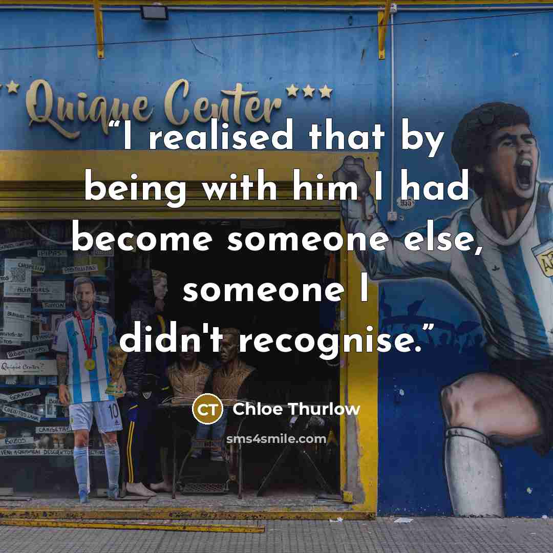 “I realised that by being with him I had become someone else, someone I didn't recognise.” quote by Chloe Thurlow