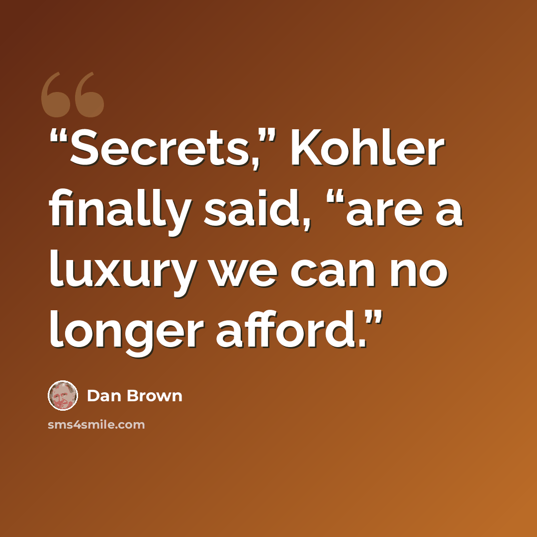 “Secrets,” Kohler finally said, “are a luxury we can no longer afford.” quote by Dan Brown