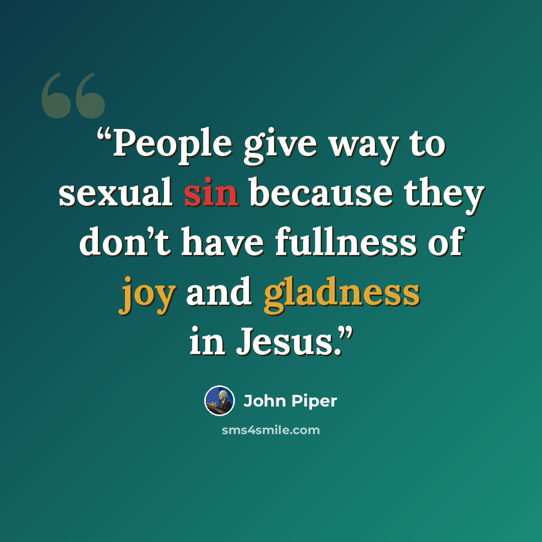 “People give way to sexual sin because they don’t have fullness of joy and gladness in Jesus.” quote by John Piper