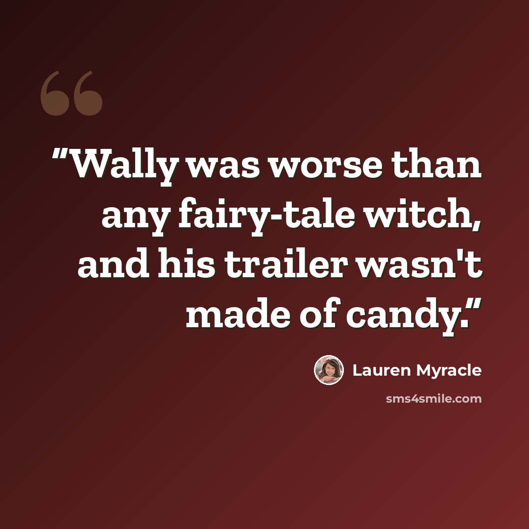 “Wally was worse than any fairy-tale witch, and his trailer wasn't made of candy.” quote by Lauren Myracle