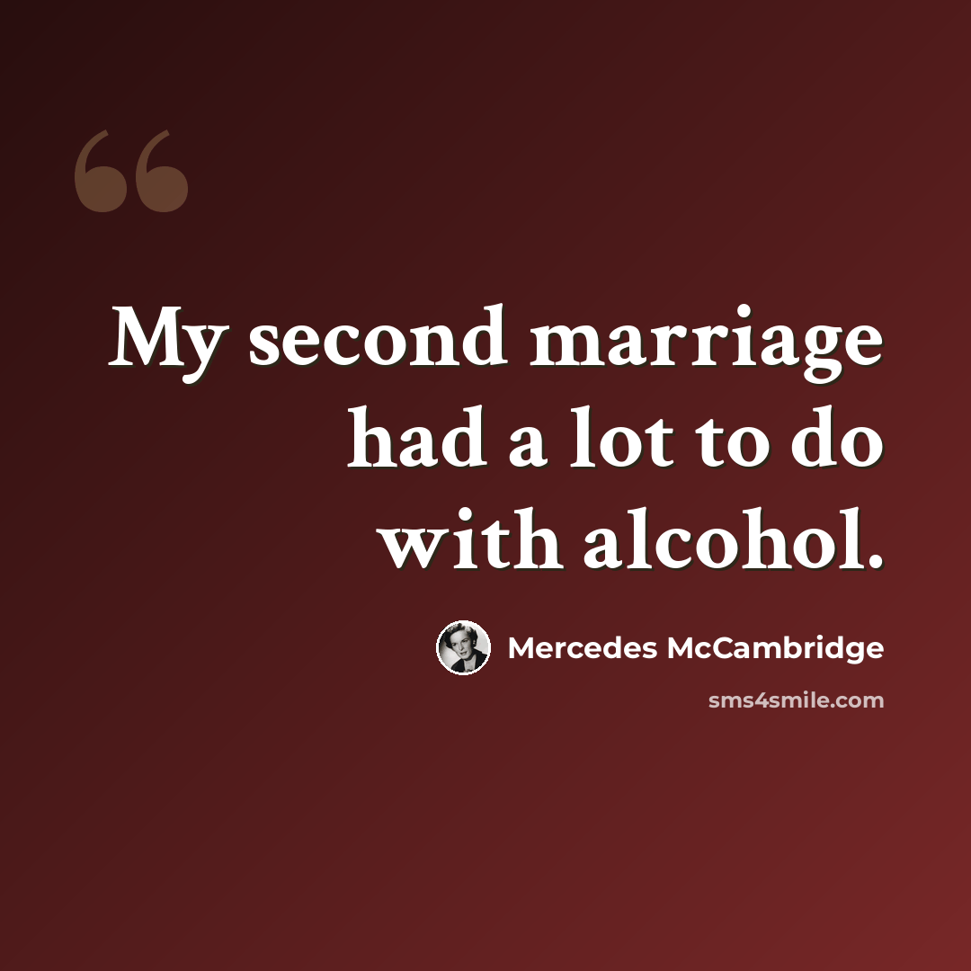 “My second marriage had a lot to do with alcohol.” quote by Mercedes McCambridge