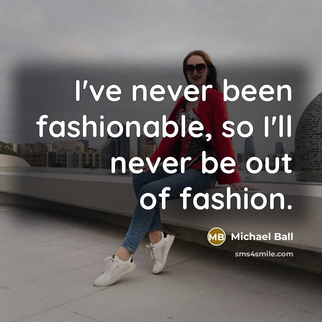 “I've never been fashionable, so I'll never be out of fashion.” quote by Michael Ball