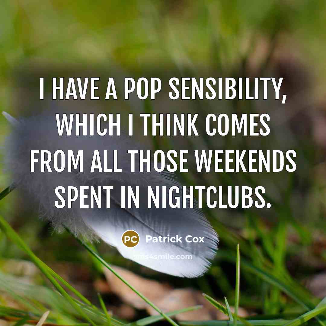 “I have a pop sensibility, which I think comes from all those weekends spent in nightclubs.” quote by Patrick Cox
