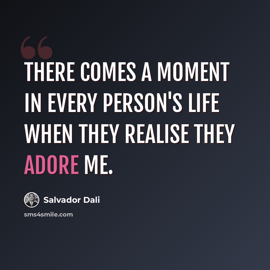 “There comes a moment in every person's life when they realise they adore me.” quote by Salvador Dali