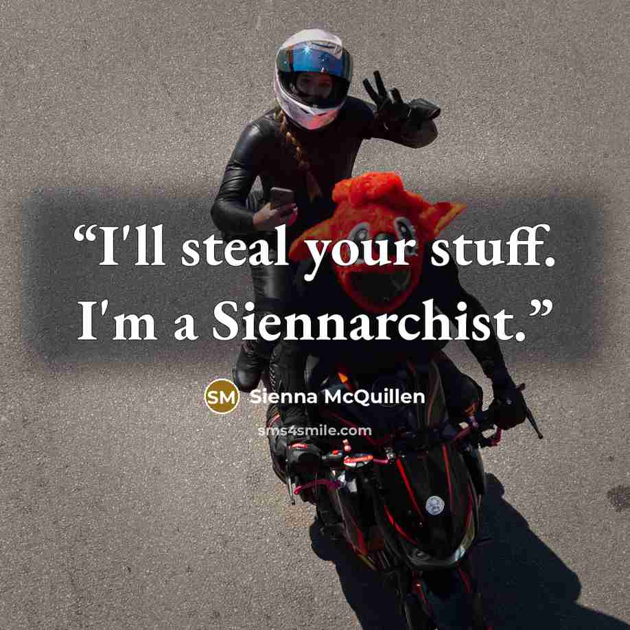 “I'll steal your stuff. I'm a Siennarchist.” quote by Sienna McQuillen