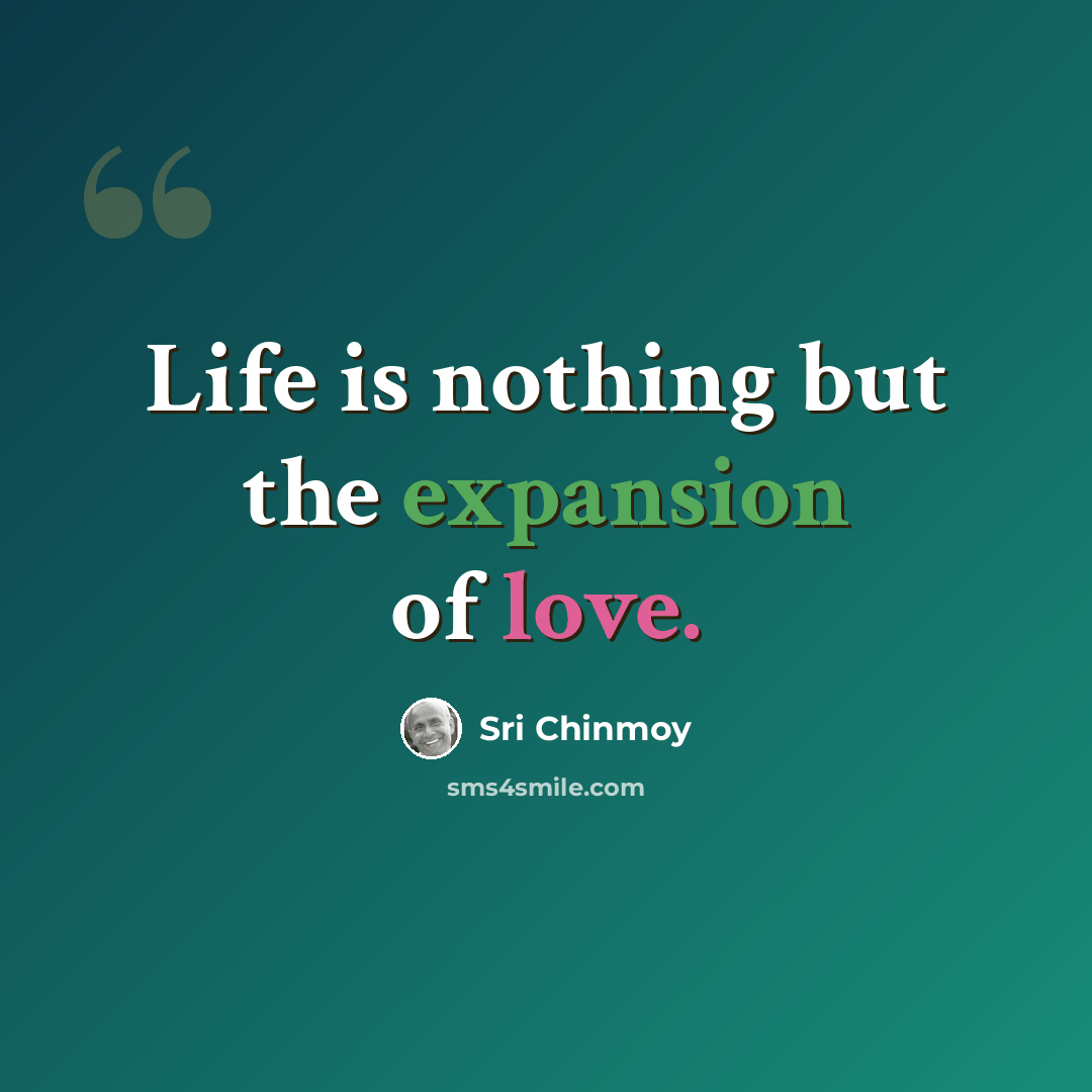 “Life is nothing but the expansion of love.” quote by Sri Chinmoy