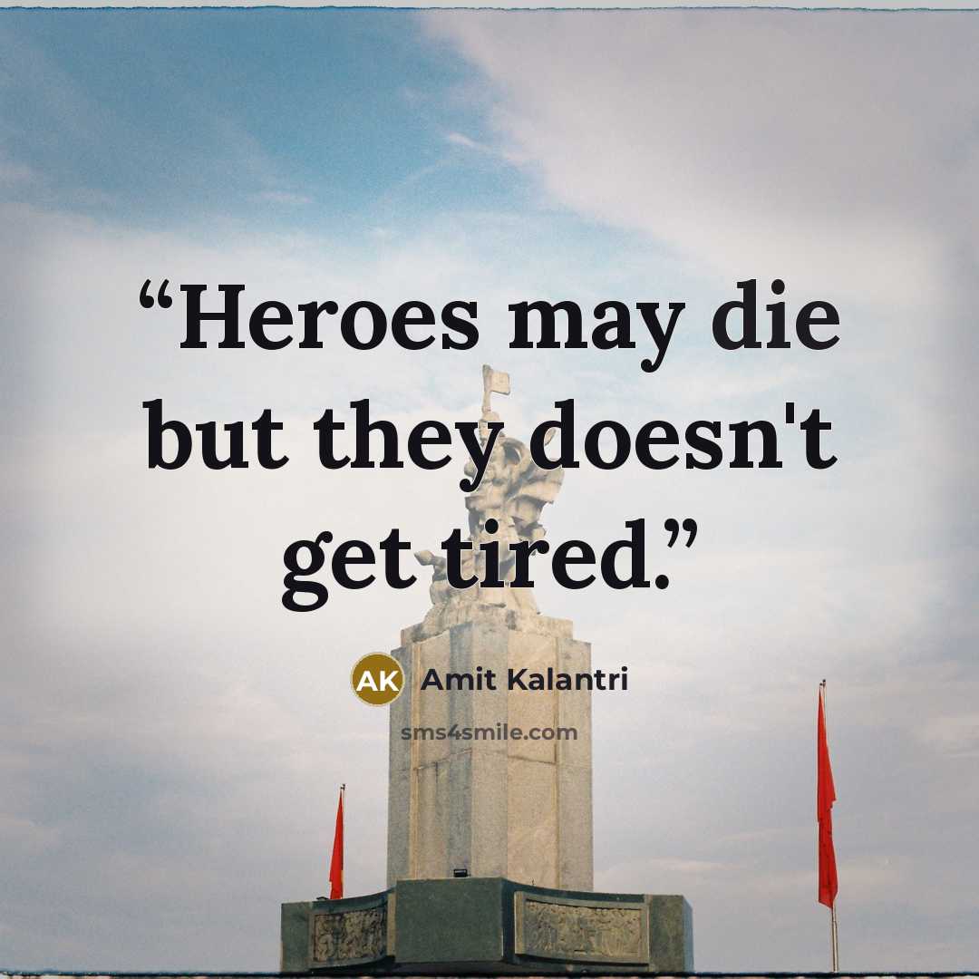 “Heroes may die but they doesn't get tired.” quote by Amit Kalantri