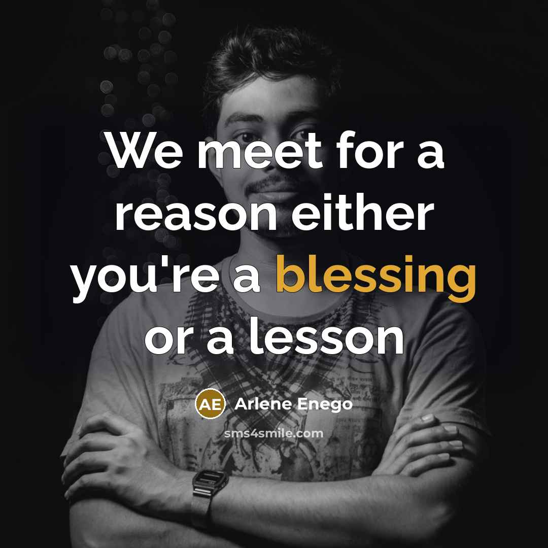 “We meet for a reason either you're a blessing or a lesson” quote by Arlene Enego