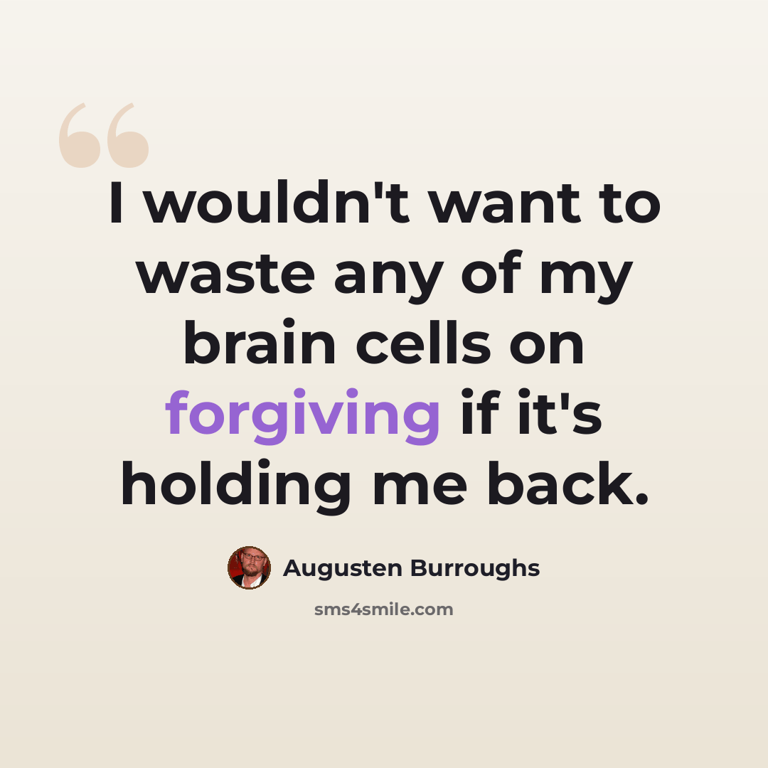 “I wouldn't want to waste any of my brain cells on forgiving if it's holding me back.” quote by Augusten Burroughs