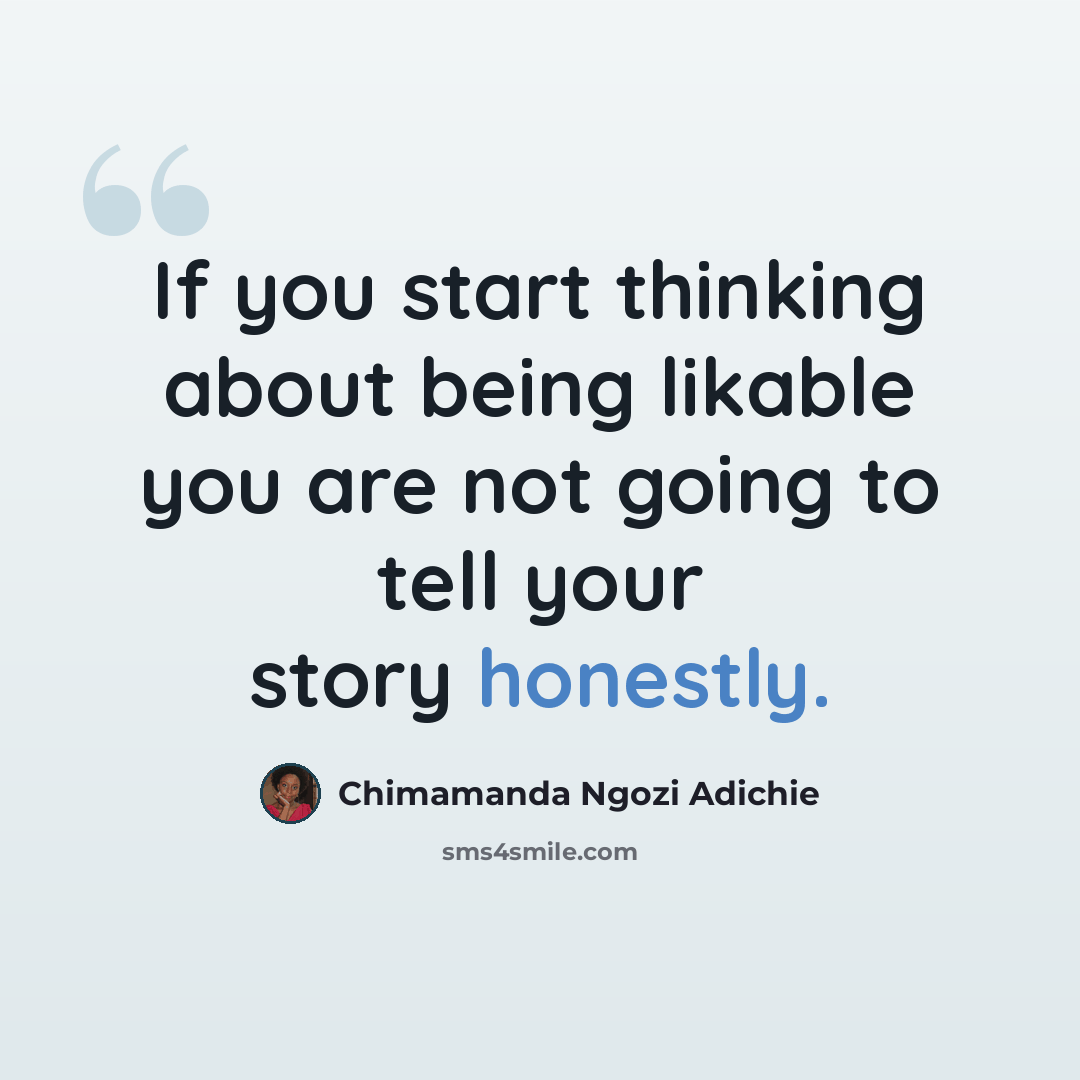“If you start thinking about being likable you are not going to tell your story honestly.” quote by Chimamanda Ngozi Adichie