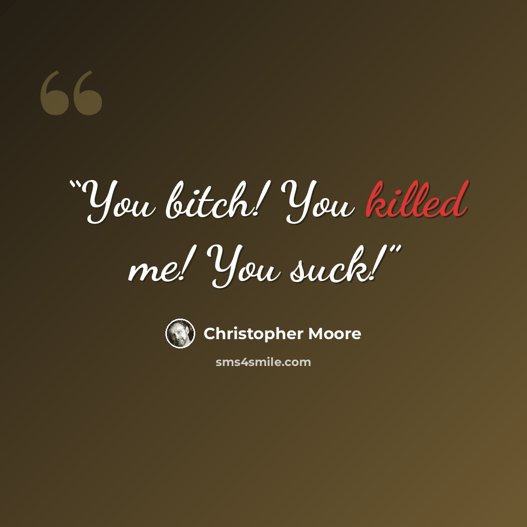 “You bitch! You killed me! You suck!” quote by Christopher Moore