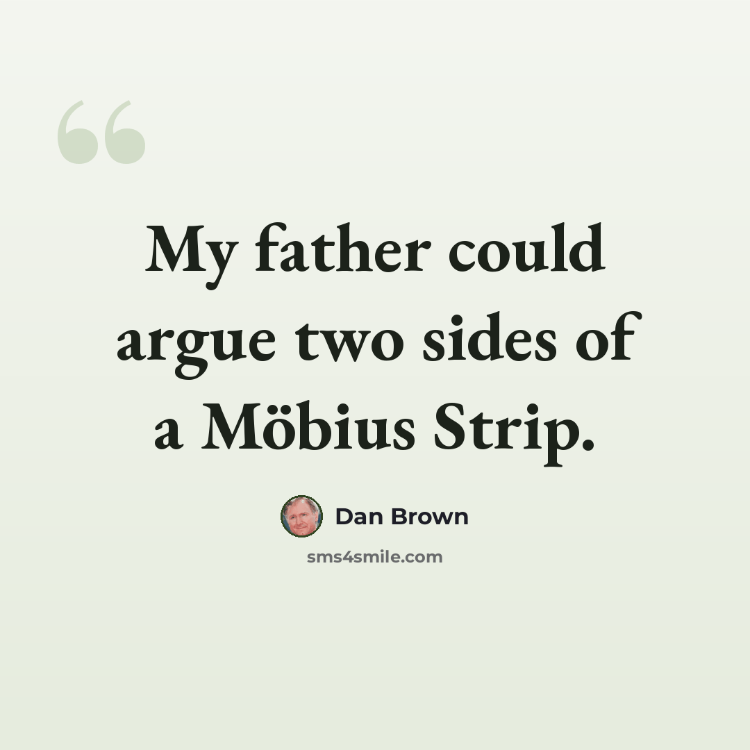 “My father could argue two sides of a Möbius Strip.” quote by Dan Brown