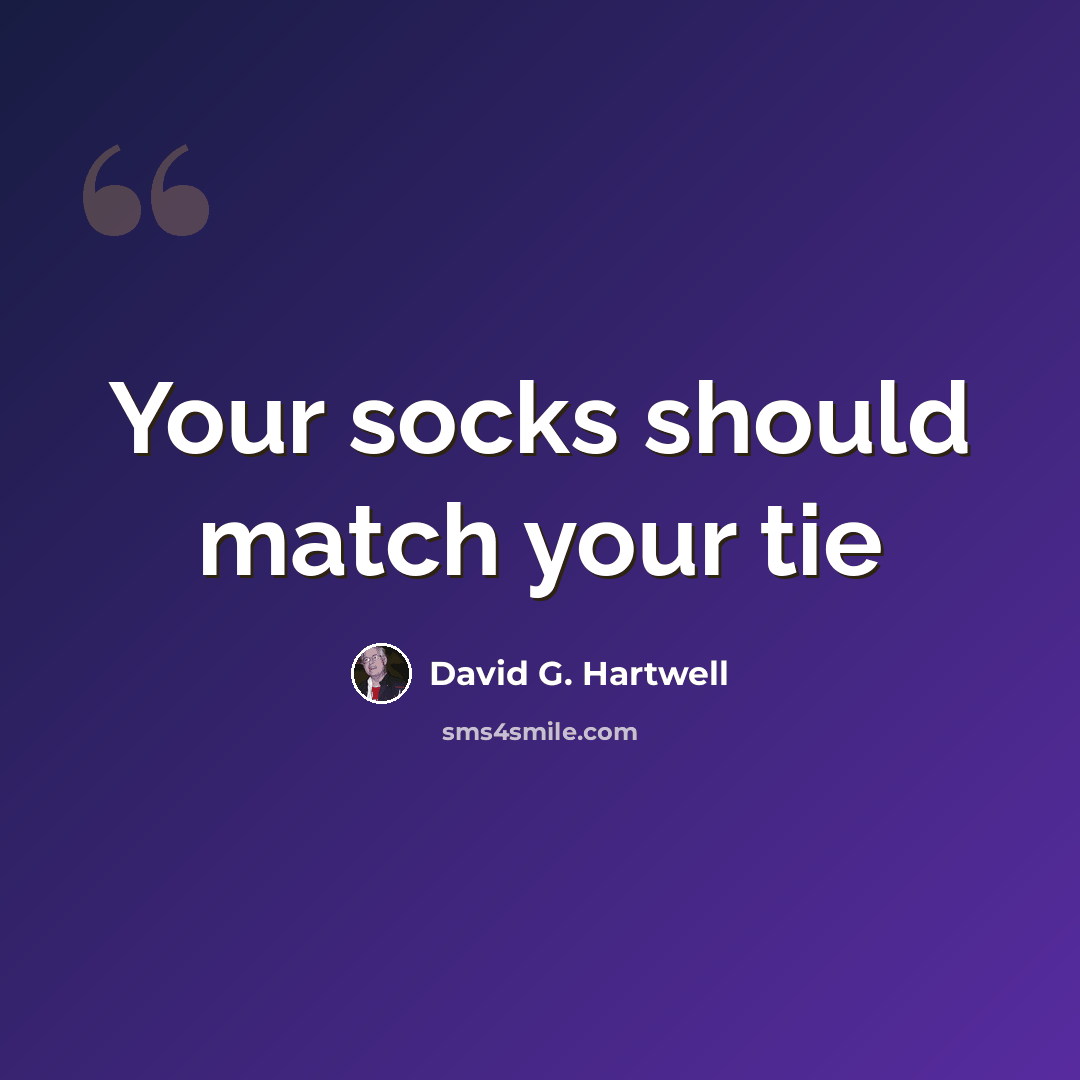“Your socks should match your tie” quote by David G. Hartwell