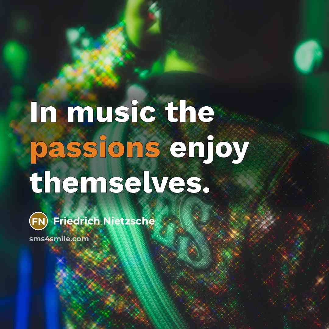 “In music the passions enjoy themselves.” quote by Friedrich Nietzsche
