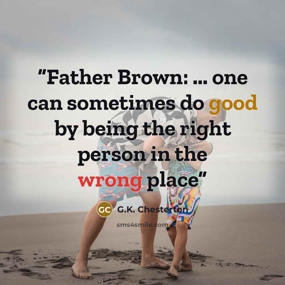 “Father Brown: ... one can sometimes do good by being the right person in the wrong place” quote by G.K. Chesterton