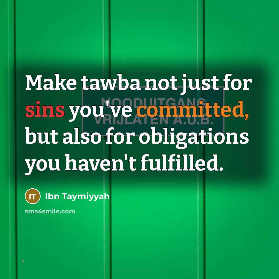 “Make tawba not just for sins you've committed, but also for obligations you haven't fulfilled.” quote by Ibn Taymiyyah
