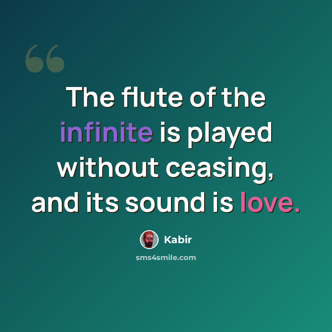 “The flute of the infinite is played without ceasing, and its sound is love.” quote by Kabir