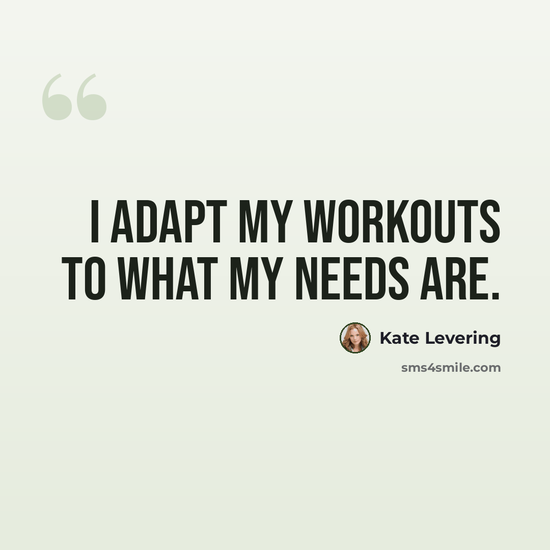“I adapt my workouts to what my needs are.” quote by Kate Levering