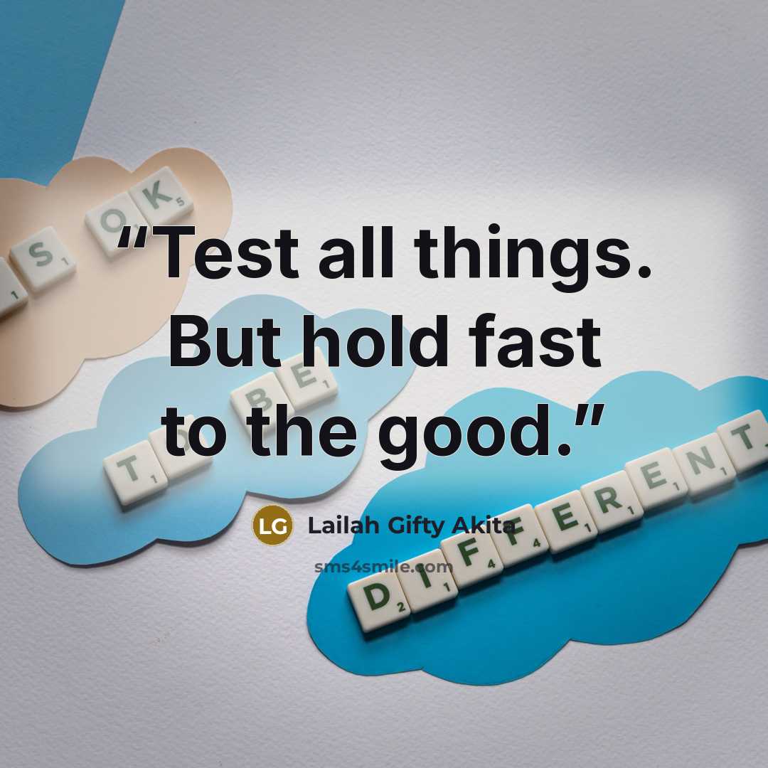“Test all things. But hold fast to the good.” quote by Lailah Gifty Akita