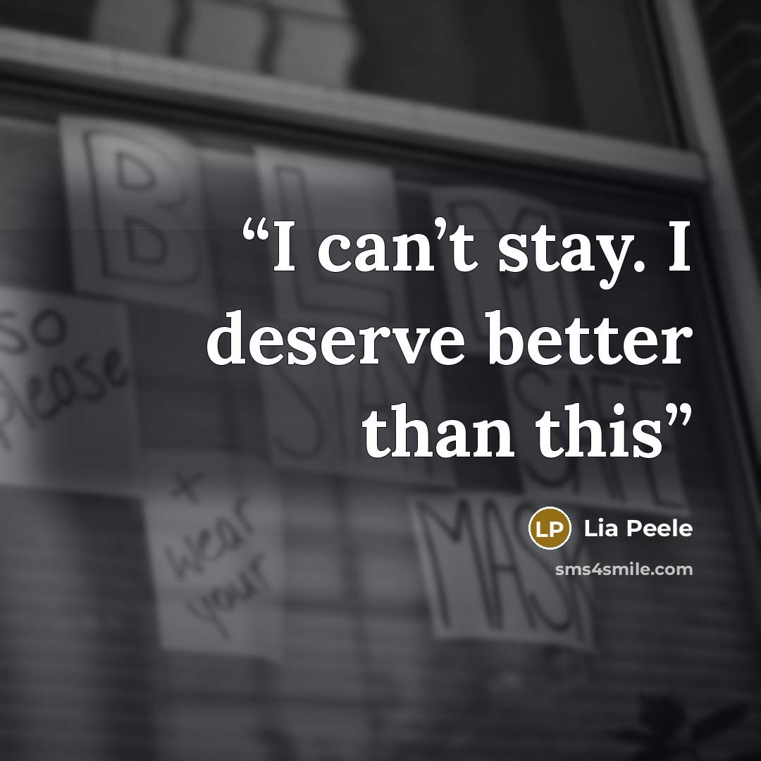 “I can’t stay. I deserve better than this” quote by Lia Peele