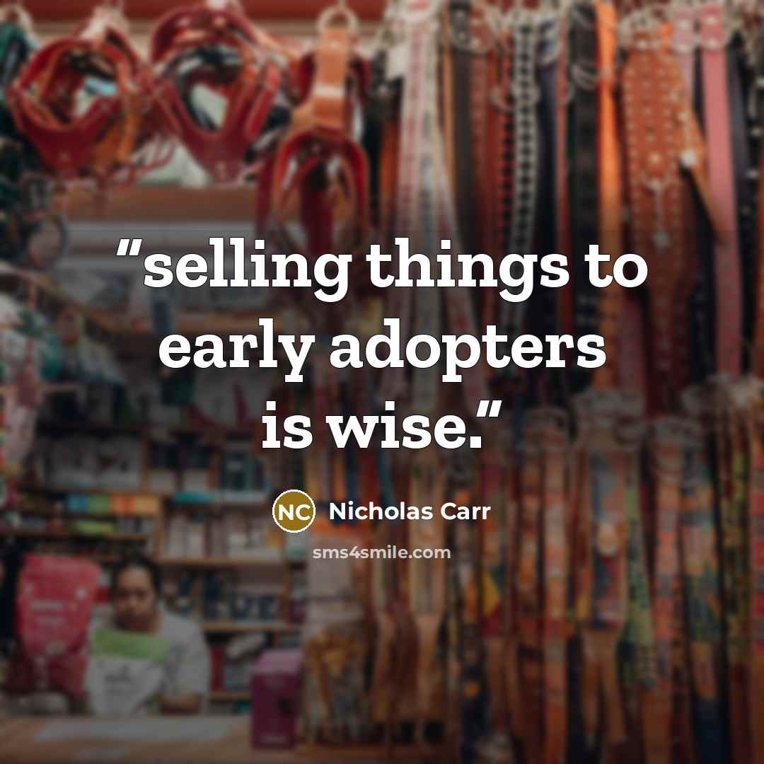 “selling things to early adopters is wise.” quote by Nicholas Carr