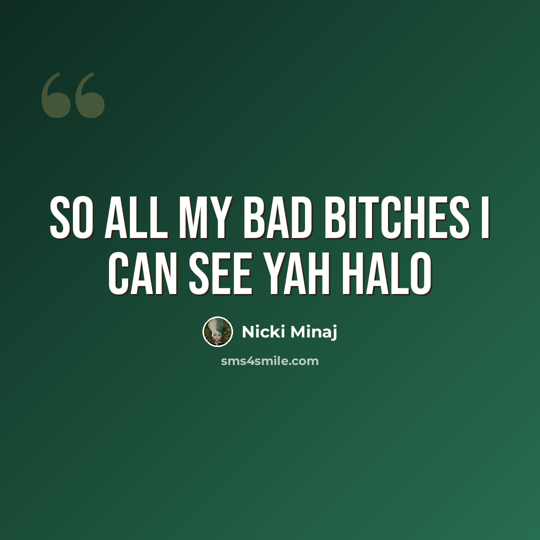 “So all my bad bitches I can see yah halo” quote by Nicki Minaj