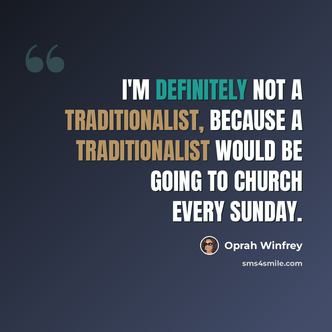 “I'm definitely not a traditionalist, because a traditionalist would be going to church every Sunday.” quote by Oprah Winfrey