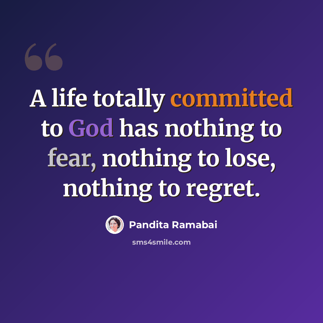“A life totally committed to God has nothing to fear, nothing to lose, nothing to regret.” quote by Pandita Ramabai