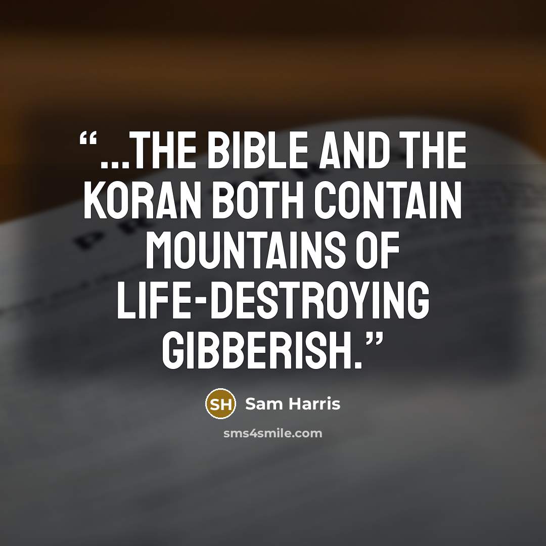 “...the Bible and the Koran both contain mountains of life-destroying gibberish.” quote by Sam Harris