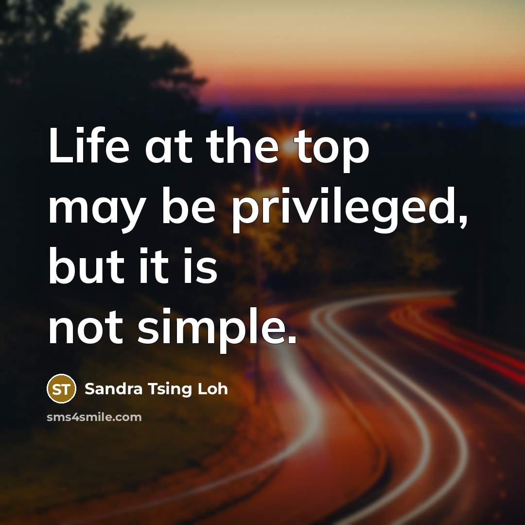 “Life at the top may be privileged, but it is not simple.” quote by Sandra Tsing Loh