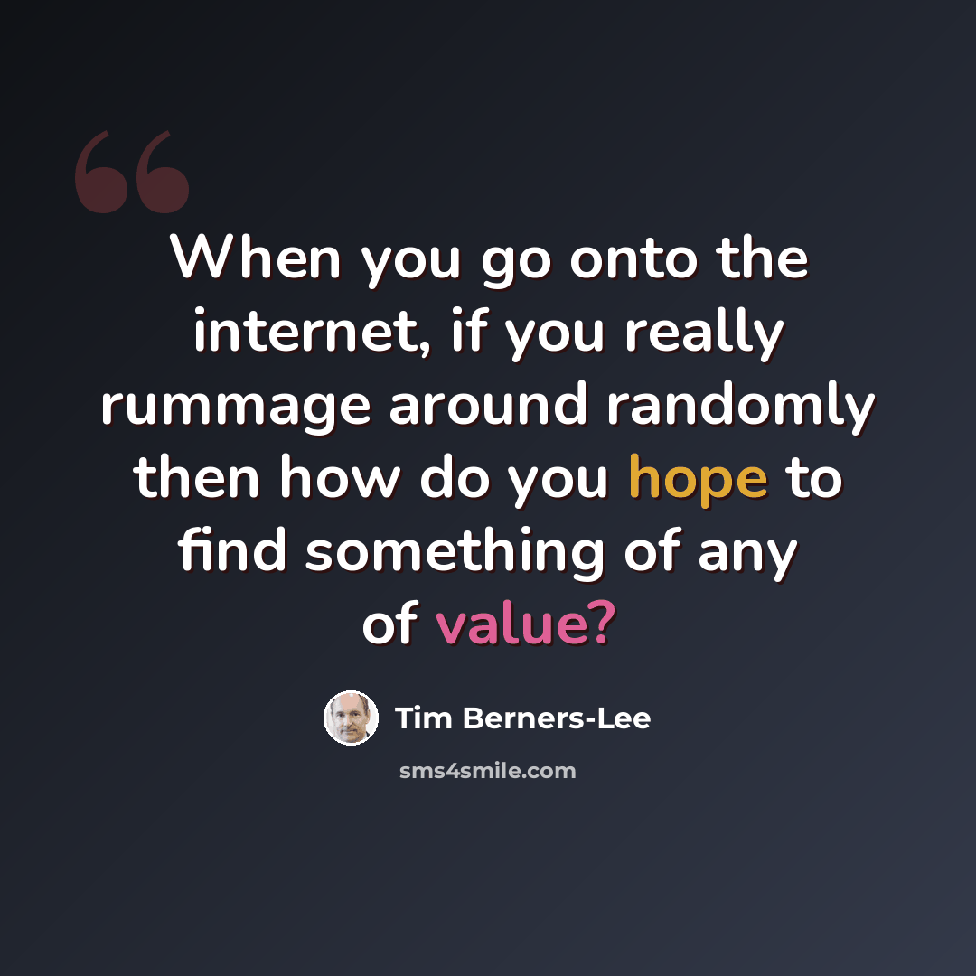“When you go onto the internet, if you really rummage around randomly then how do you hope to find something of any of value?” quote by Tim Berners-Lee