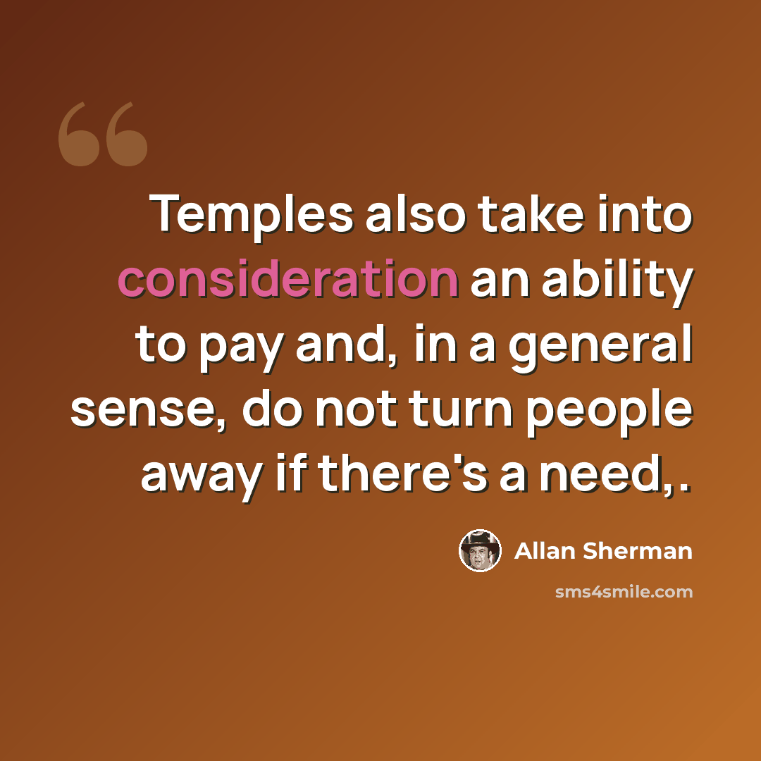 “Temples also take into consideration an ability to pay and, in a general sense, do not turn people away if there's a need,.” quote by Allan Sherman