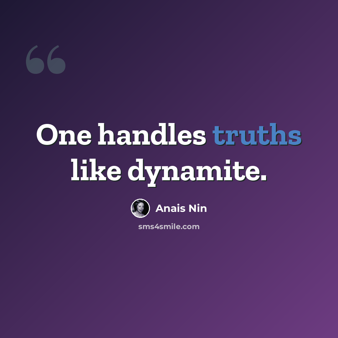 “One handles truths like dynamite.” quote by Anais Nin