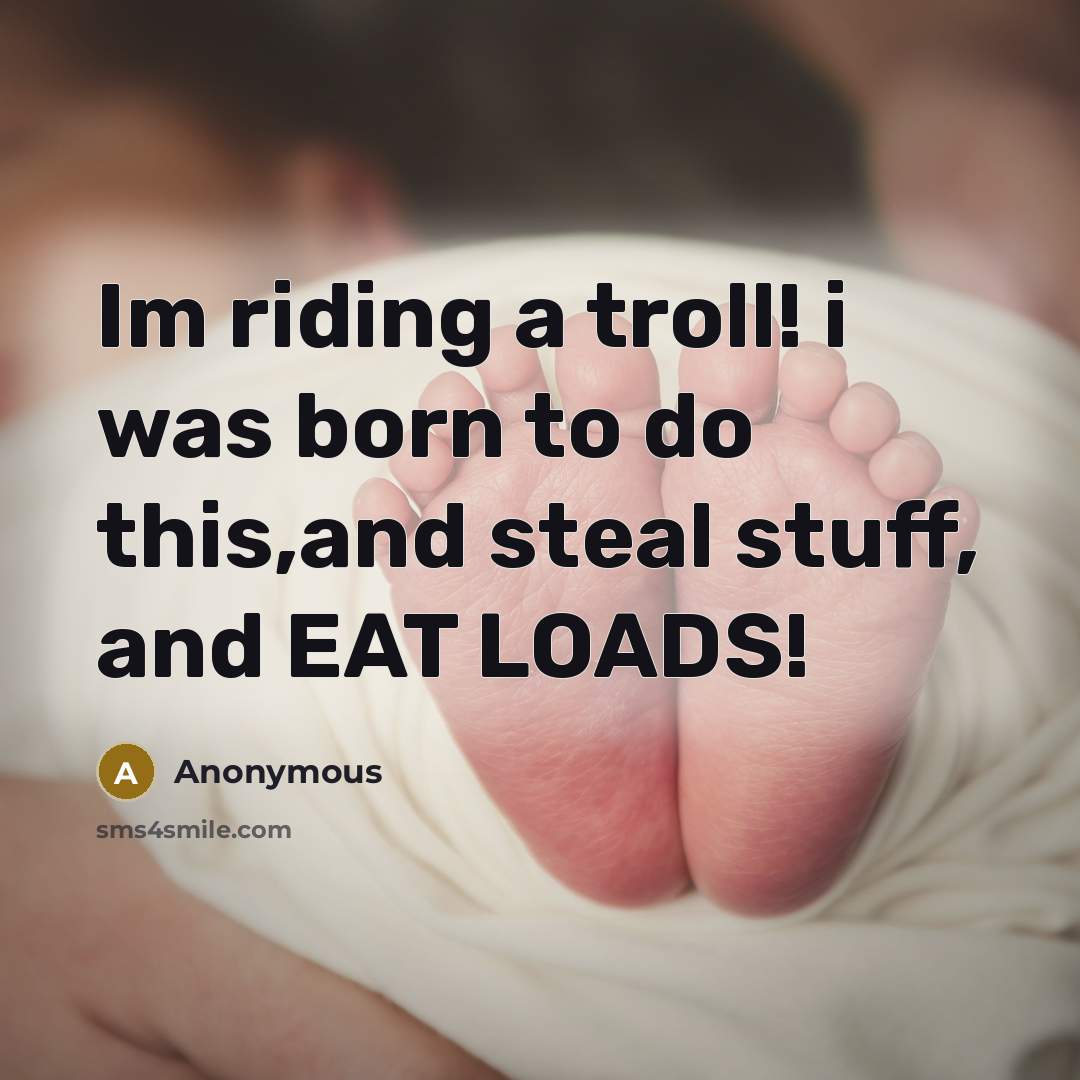 “Im riding a troll! i was born to do this,and steal stuff, and EAT LOADS!” quote by Anonymous