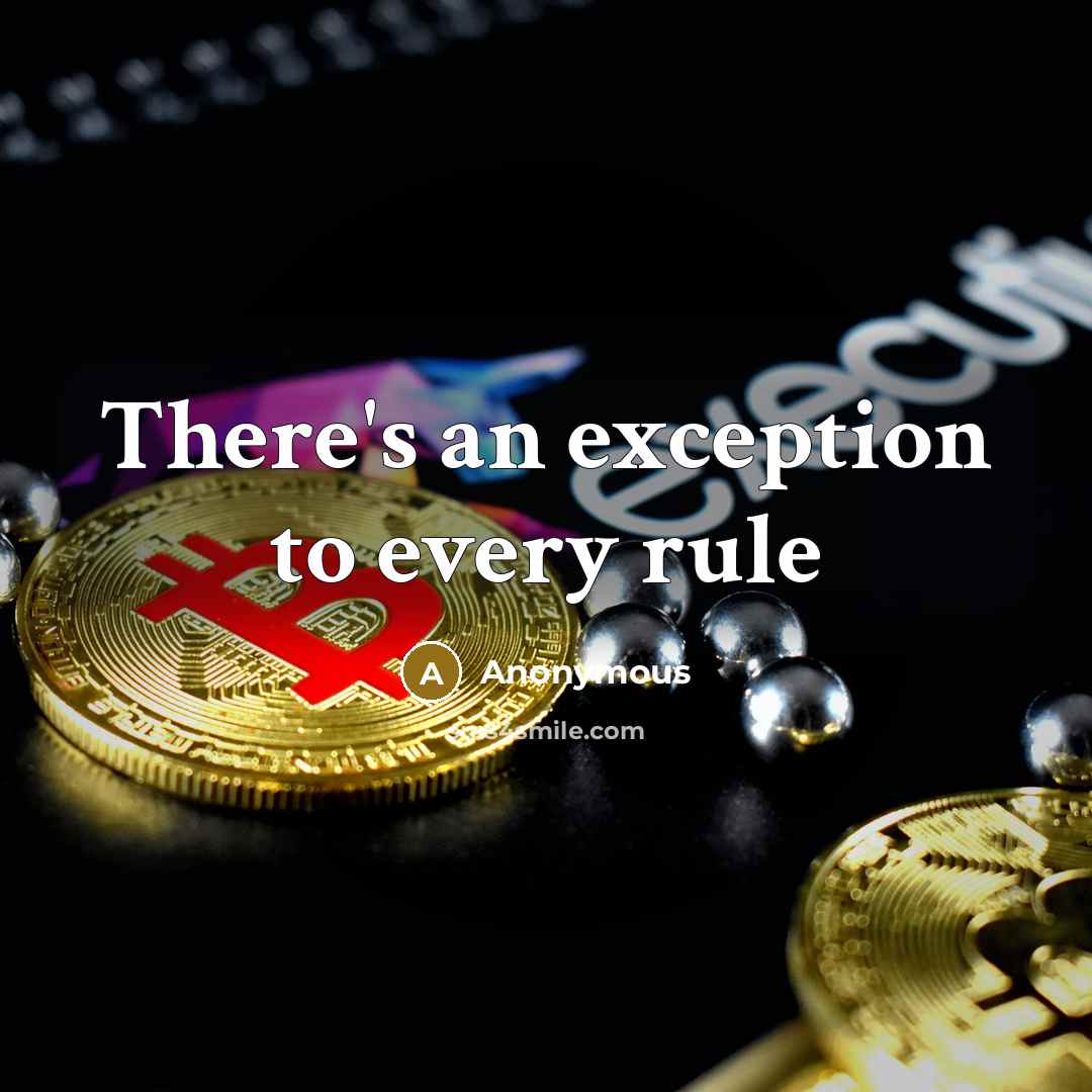“There's an exception to every rule” quote by Anonymous