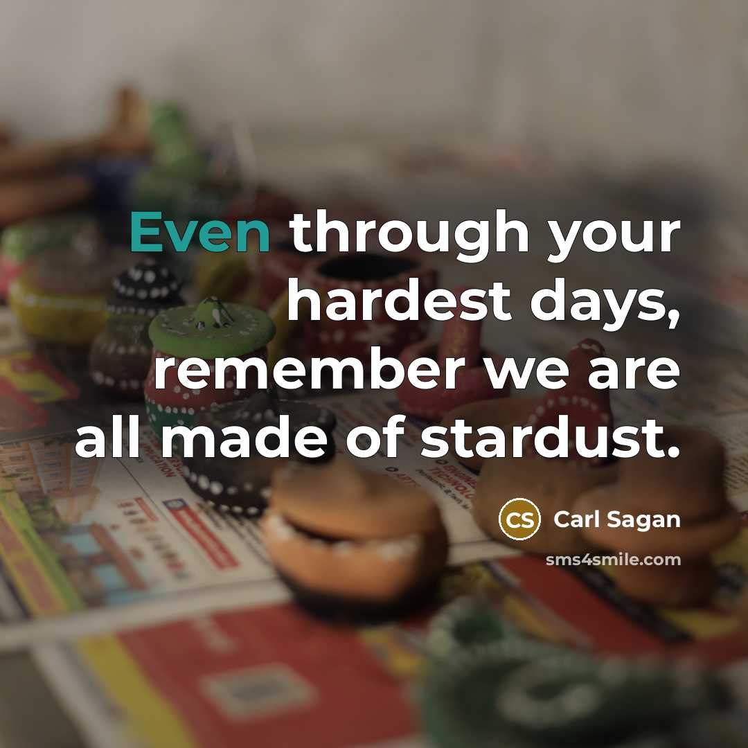 “Even through your hardest days, remember we are all made of stardust.” quote by Carl Sagan