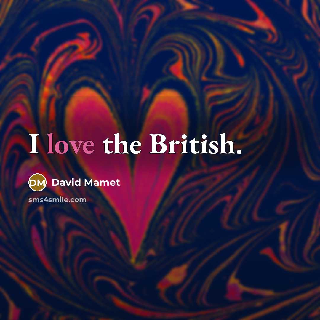“I love the British.” quote by David Mamet
