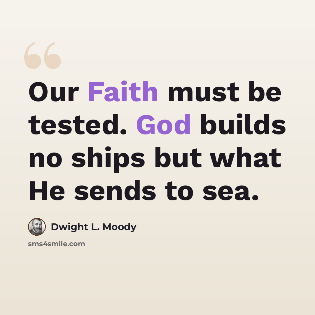 “Our Faith must be tested. God builds no ships but what He sends to sea.” quote by Dwight L. Moody